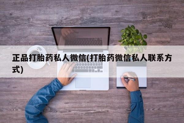打胎药的微信联系方式正品打胎药私人微信(打胎药微信私人联系方式)