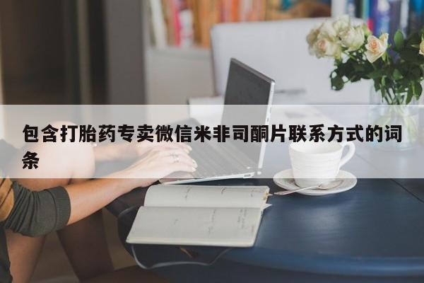 打胎药的微信联系方式包含打胎药专卖微信米非司酮片联系方式的词条