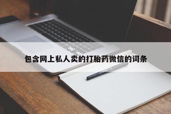 打胎药的微信联系方式包含网上私人卖的打胎药微信的词条