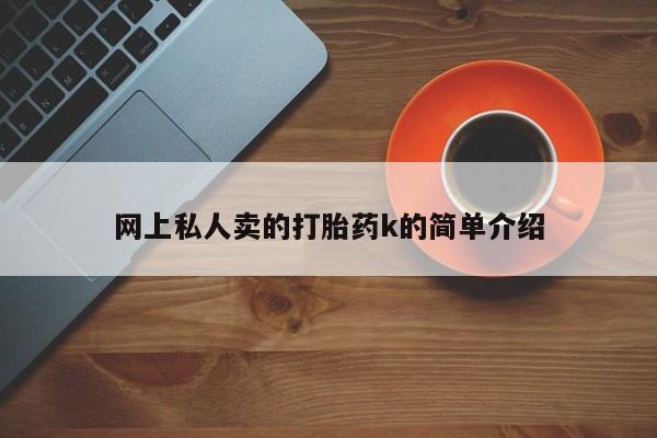 打胎药的微信联系方式网上私人卖的打胎药k的简单介绍