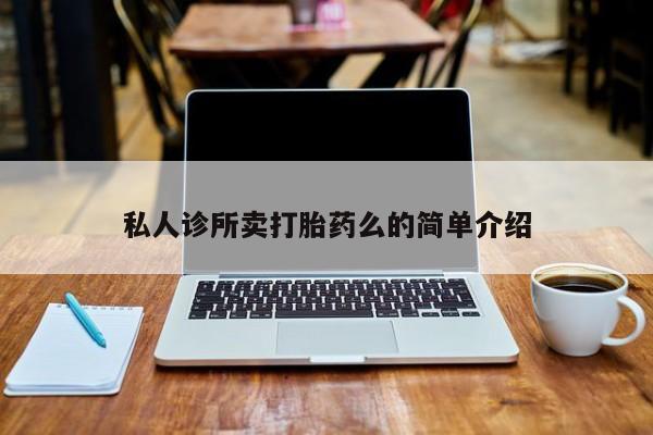 打胎药的微信联系方式私人诊所卖打胎药么的简单介绍
