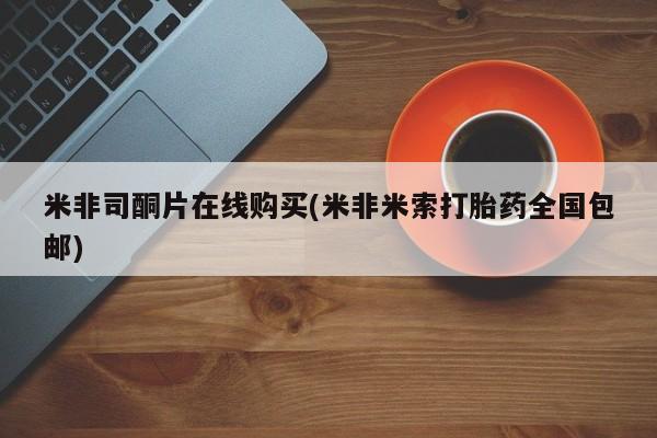 打胎药的微信联系方式米非司酮片在线购买(米非米索打胎药全国包邮)