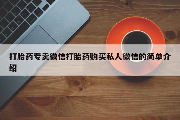 打胎药的微信联系方式打胎药专卖微信打胎药购买私人微信的简单介绍