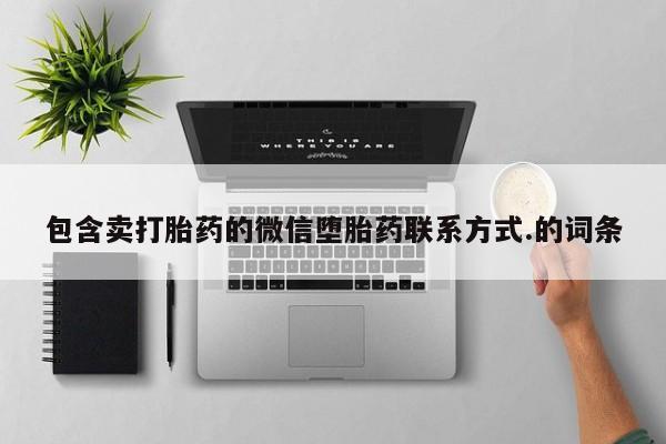打胎药的微信联系方式包含卖打胎药的微信堕胎药联系方式.的词条