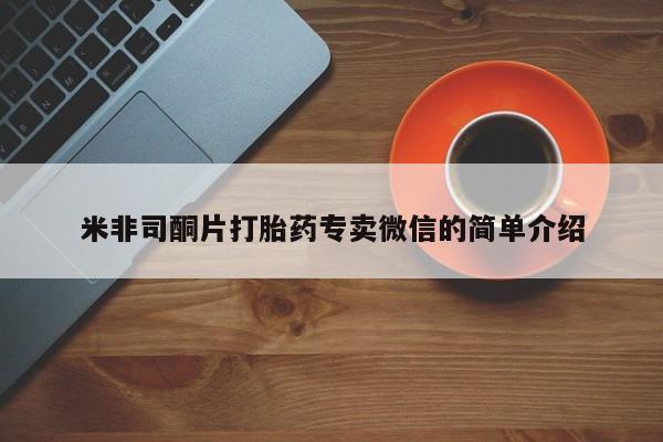 打胎药的微信联系方式米非司酮片打胎药专卖微信的简单介绍