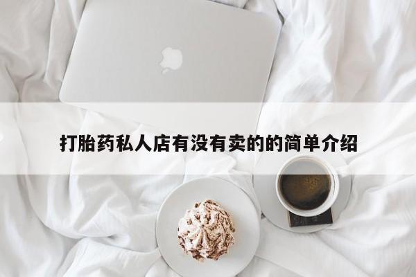 打胎药的微信联系方式打胎药私人店有没有卖的的简单介绍