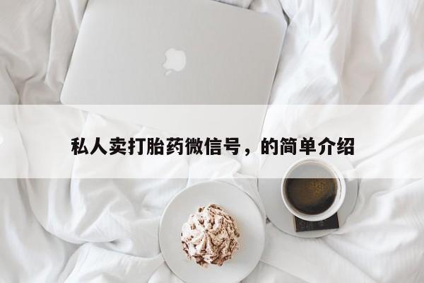 打胎药的微信联系方式私人卖打胎药微信号，的简单介绍