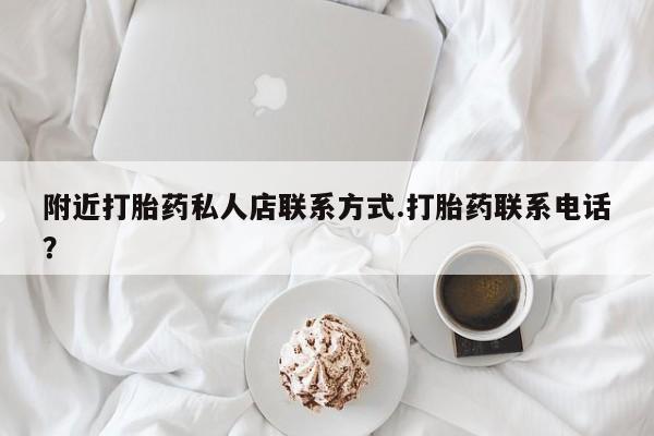 打胎药的微信联系方式附近打胎药私人店联系方式.打胎药联系电话？