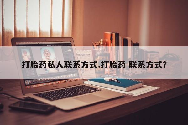 打胎药的微信联系方式打胎药私人联系方式.打胎药 联系方式？